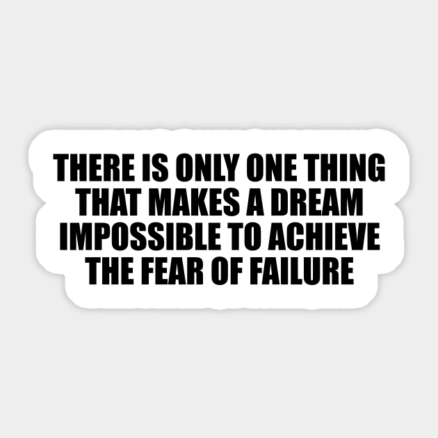 There is only one thing that makes a dream impossible to achieve the fear of failure Sticker by D1FF3R3NT